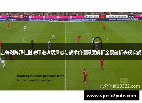 吉鲁对阵拜仁时法甲进攻端贡献与战术价值深度解析全景剖析表现实战