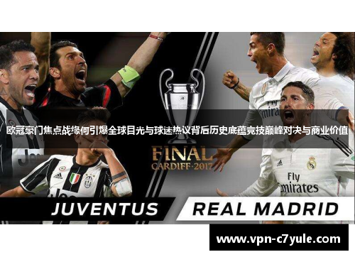 欧冠豪门焦点战缘何引爆全球目光与球迷热议背后历史底蕴竞技巅峰对决与商业价值 欧冠豪门焦点战缘何引爆全球目光与球迷热议背后历史底蕴竞技巅峰对决与商业价值