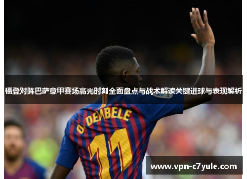 福登对阵巴萨意甲赛场高光时刻全面盘点与战术解读关键进球与表现解析 福登对阵巴萨意甲赛场高光时刻全面盘点与战术解读关键进球与表现解析