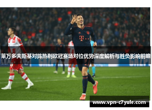 莱万多夫斯基对阵热刺欧冠赛场对位优势深度解析与胜负影响前瞻 莱万多夫斯基对阵热刺欧冠赛场对位优势深度解析与胜负影响前瞻