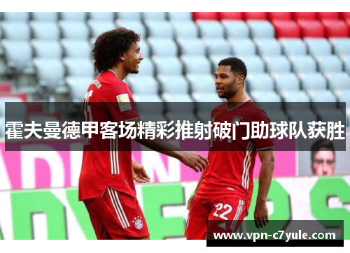 霍夫曼德甲客场精彩推射破门助球队获胜