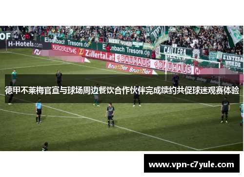 德甲不莱梅官宣与球场周边餐饮合作伙伴完成续约共促球迷观赛体验